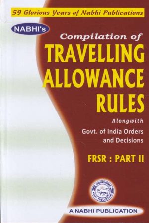 Compilation Of Travelling Allowance Rules Alongwith Government Of India Orders And Decisions As Per 7th Pay Commission Orders FRSR Part II