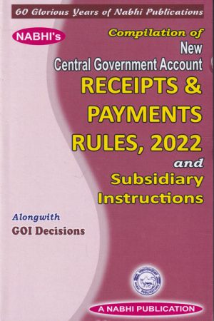 Compilation of New Central Government Account Receipts and Payments Rules 2022 and Subsidiary Instructions alongwith Government of India Decisions